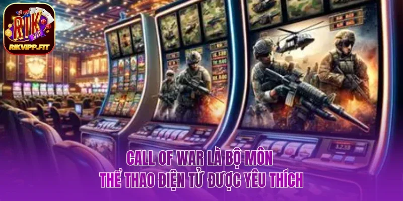 Call Of War là bộ môn thể thao điện tử Rikvip được yêu thích