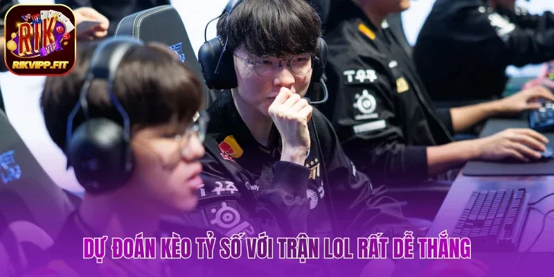 Dự đoán kèo tỷ số khi cược trận đấu LOL